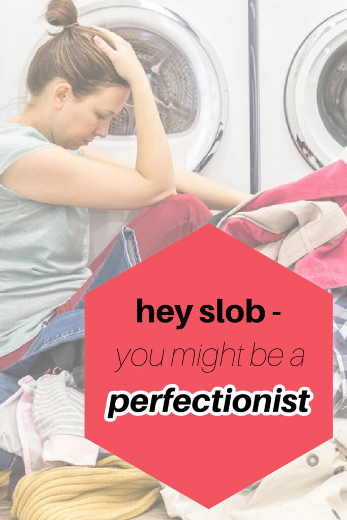 If you have slob tendencies, you might be a perfectionist, but you can recover from perfectionism by practicing baby steps.