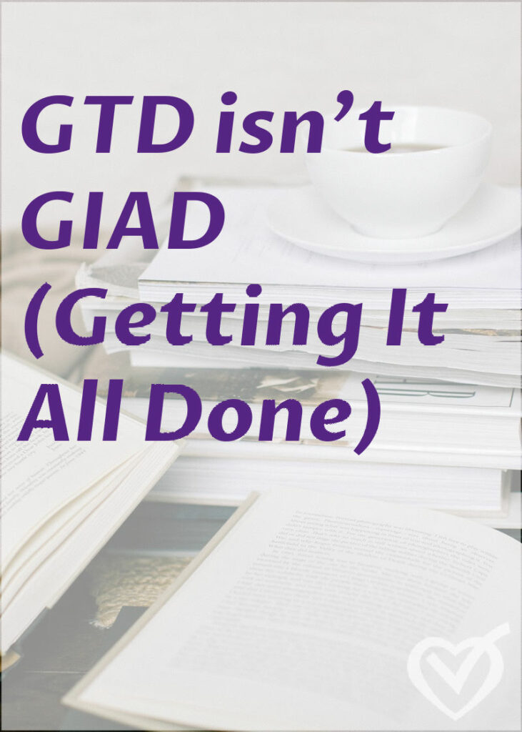 GTD isn’t GIAD (Getting It All Done)