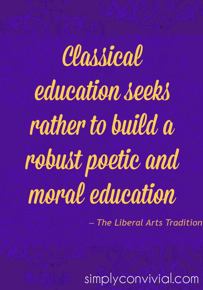 Classical education seeks rather to build a robust poetic and moral education before it moves to analysis or critique. Quoted from The Liberal Arts Tradition