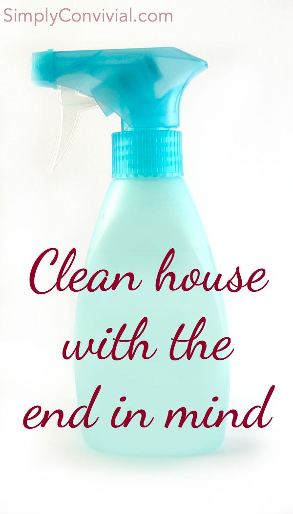 Clean house with the end in mind
