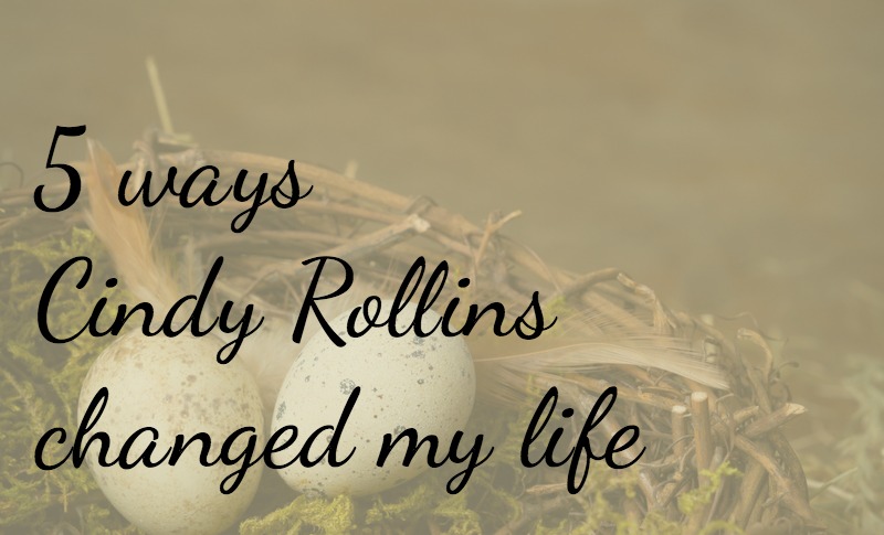 5 Ways My Life was Changed by Cindy Rollins