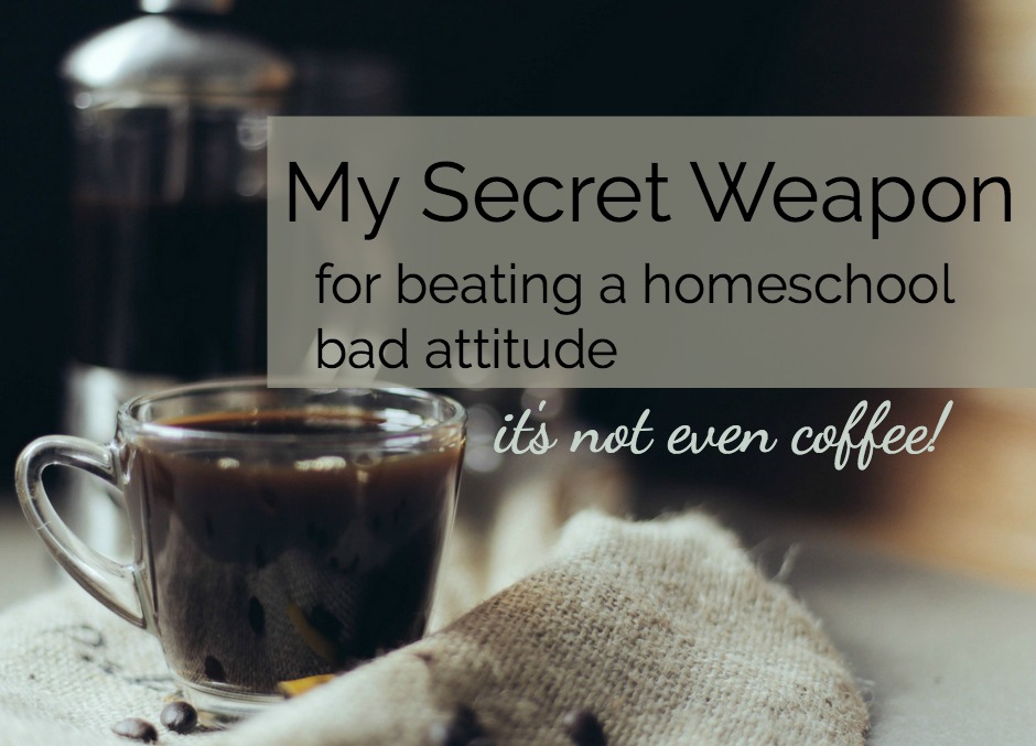 My Secret Weapon for Beating a Bad Attitude in our Homeschool