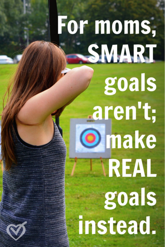 For moms, SMART goals aren’t. Let’s make REAL goals.