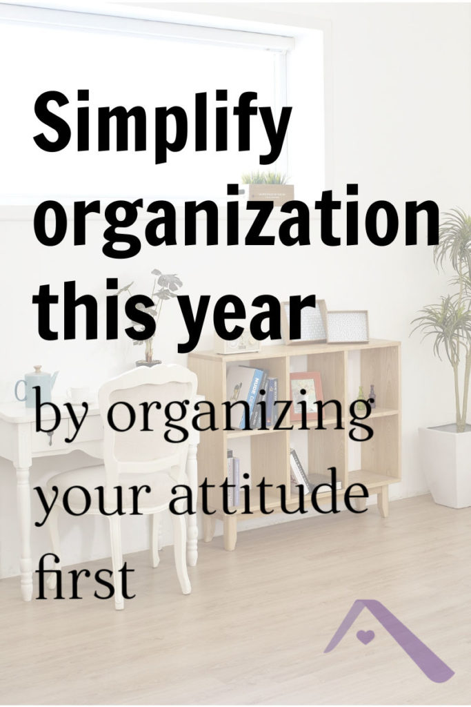 Simpler organization begins with your attitude.