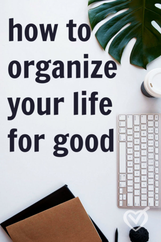 how to organize your life for good