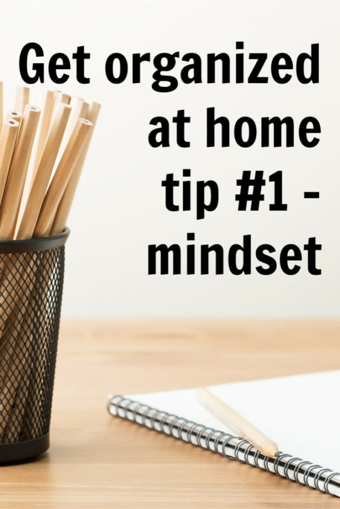 Get organized at home – tip #1: shift your mindset