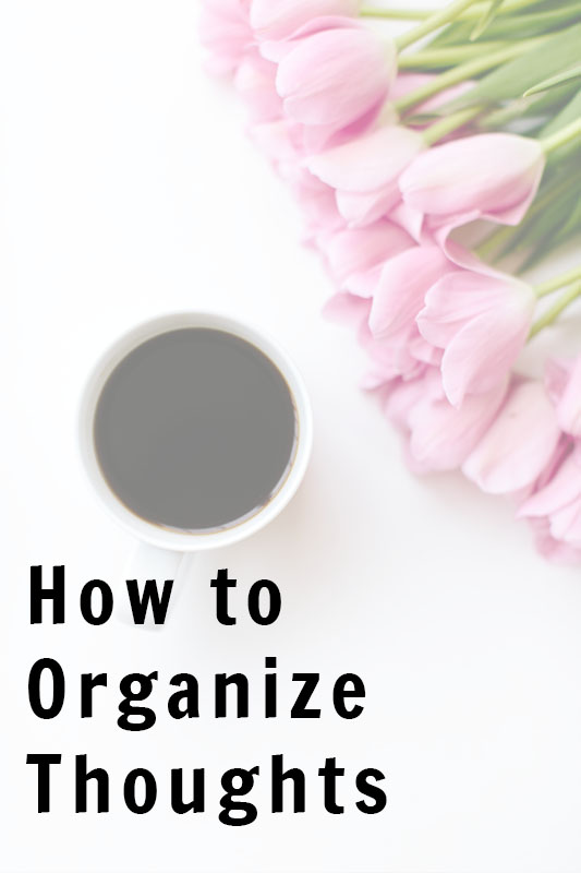 How to organize thoughts so you beat overwhelm and live from a state of rest