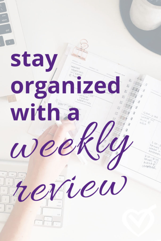 Stay organized with a weekly review.