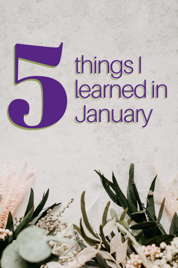 In lieu of social media posts, I'm reviving the old-school practice of a hodgepodge personal reflection blog post. Join me for 5 things I learned in January.