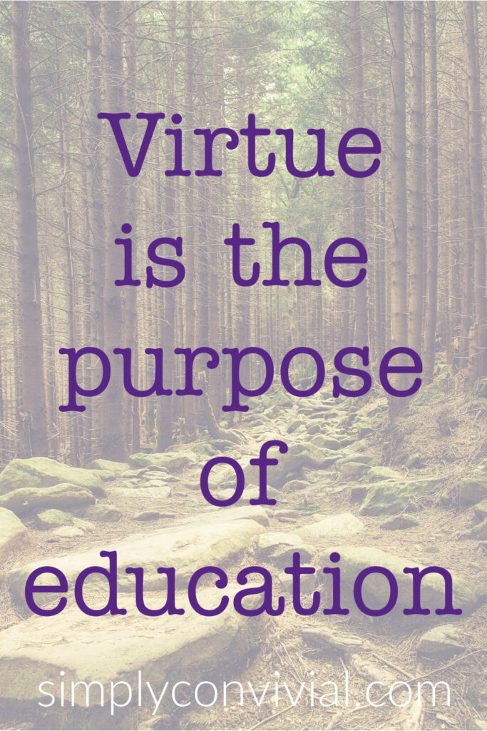 The purpose of education is virtue. Do we know what the ancients meant by virtue? What is virtue and why should we pursue it?